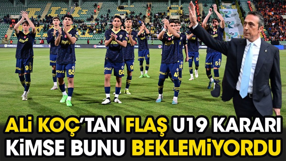 Ali Koç'tan flaş U19 kararı. Kimse bunu beklemiyordu