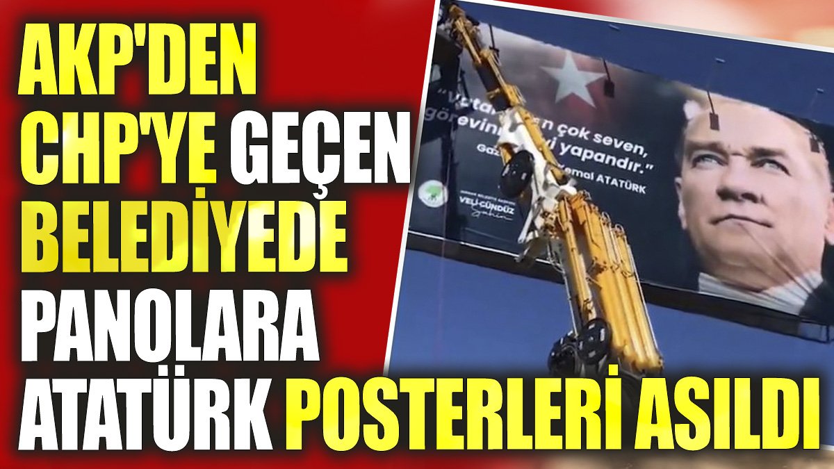 AK Parti'den CHP'ye geçen belediyede panolara Atatürk posterleri asıldı