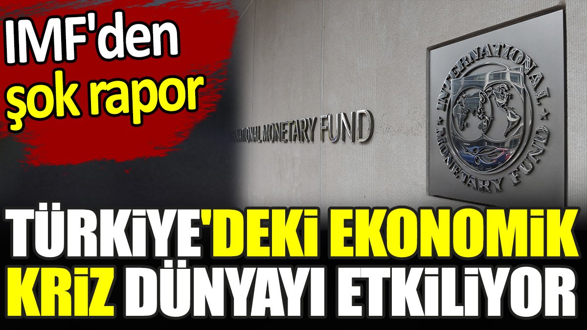 Türkiye'deki ekonomik kriz dünyayı etkiliyor. IMF'den şok rapor