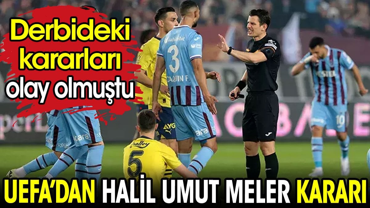 Derbideki kararları olay olmuştu. UEFA'dan Halil Umut Meler kararı