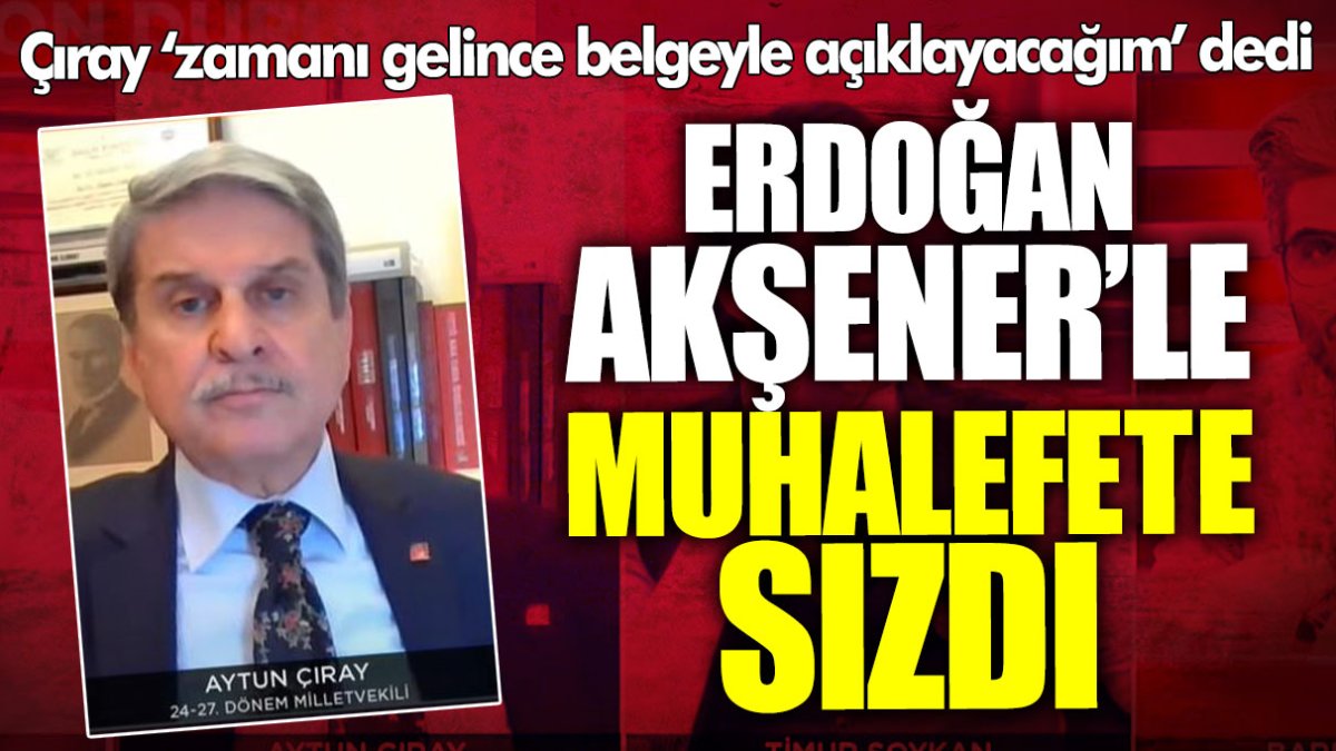 Aytun Çıray: Erdoğan, Meral Akşener'le muhalefete sızdı