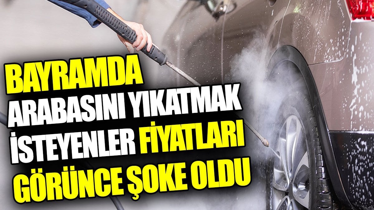 Bayramda arabasını yıkatmak isteyenler fiyatları görünce şoke oldu