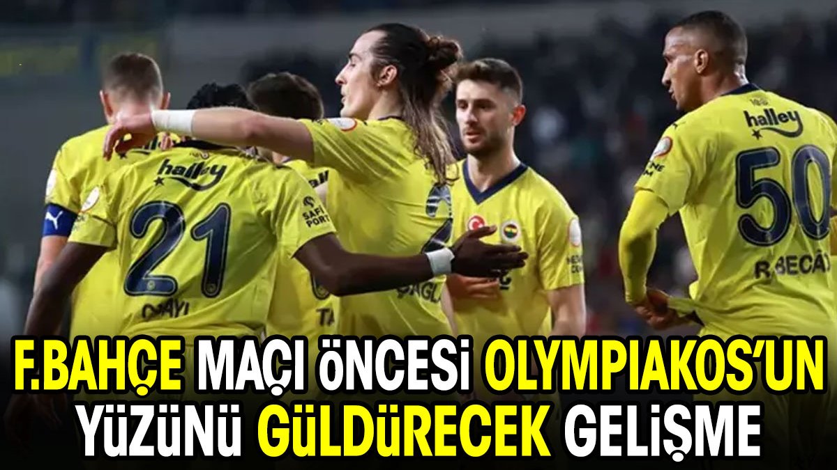 Fenerbahçe maçı öncesi Olympiakos'un yüzünü güldürecek gelişme