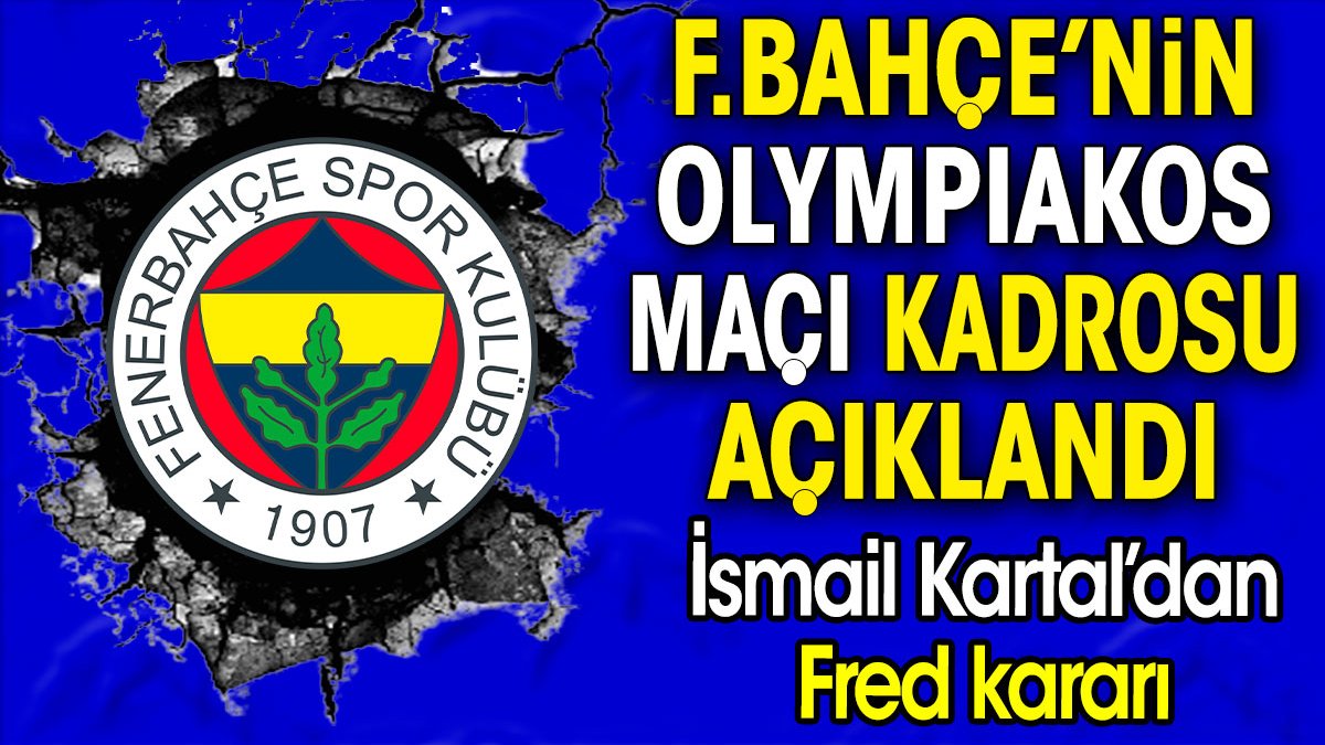 Fenerbahçe'nin Olympiakos maçı kadrosu açıkladı. Süpriz Fred kararı