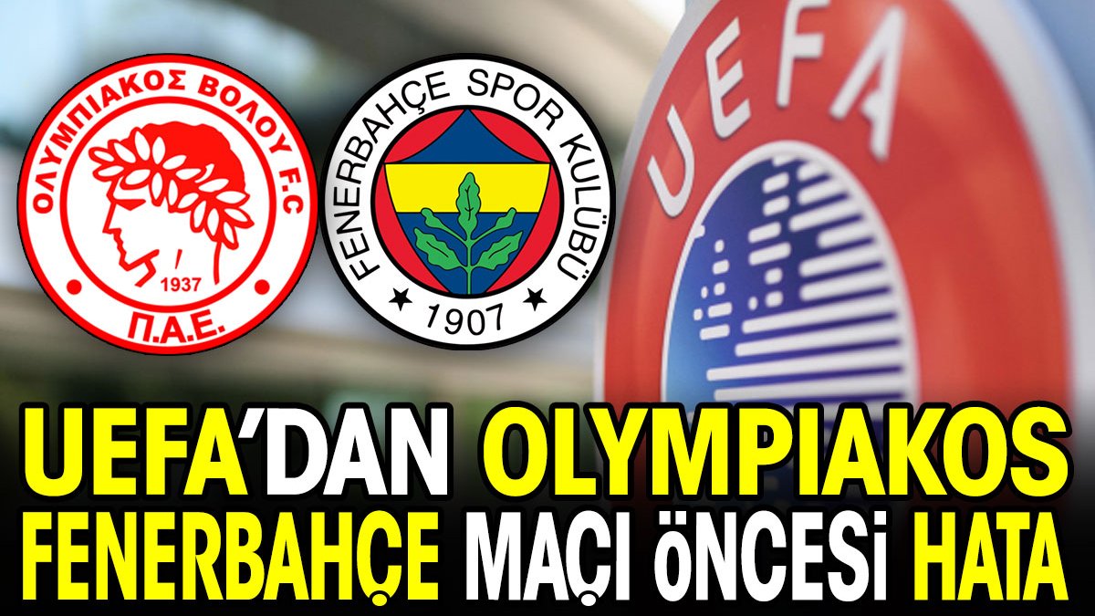 UEFA'dan Olympiakos Fenerbahçe maçı öncesi hata