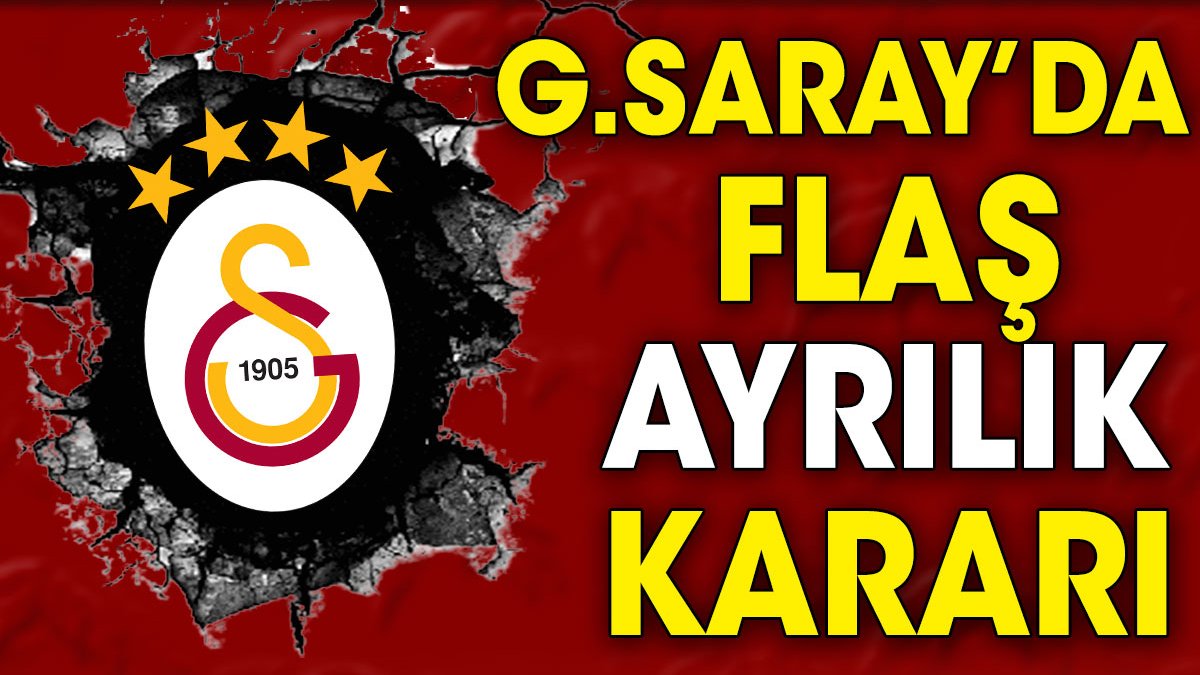 Galatasaray'da flaş ayrılık kararı!
