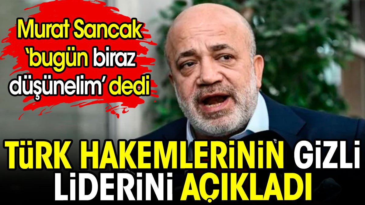 Murat Sancak 'Bugün biraz maske düşürelim' dedi Türk hakemlerinin gizli liderini açıkladı