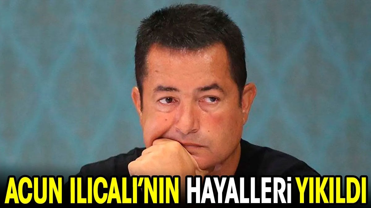 Acun Ilıcalı'nın hayalleri yıkıldı