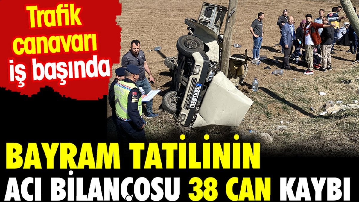 Bayram tatilinin acı bilançosu 38 can kaybı. Trafik canavarı iş başında