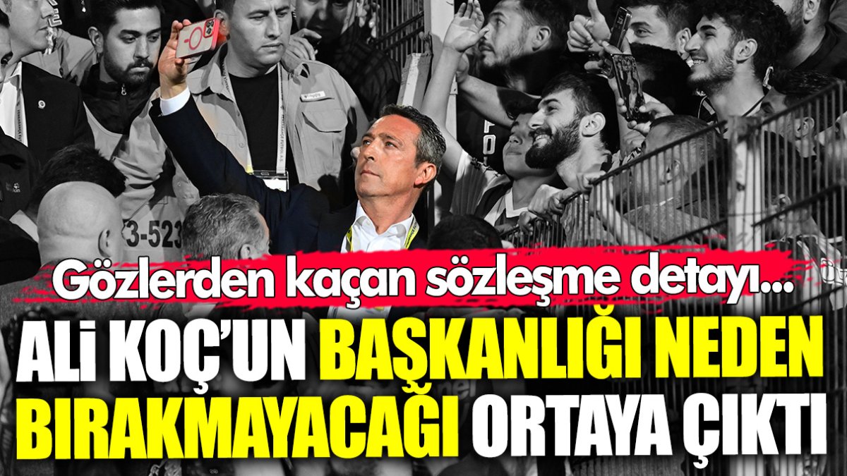 Ali Koç’un Fenerbahçe başkanlığını neden bırakmayacağı ortaya çıktı! Gözlerden kaçan sözleşme detayı