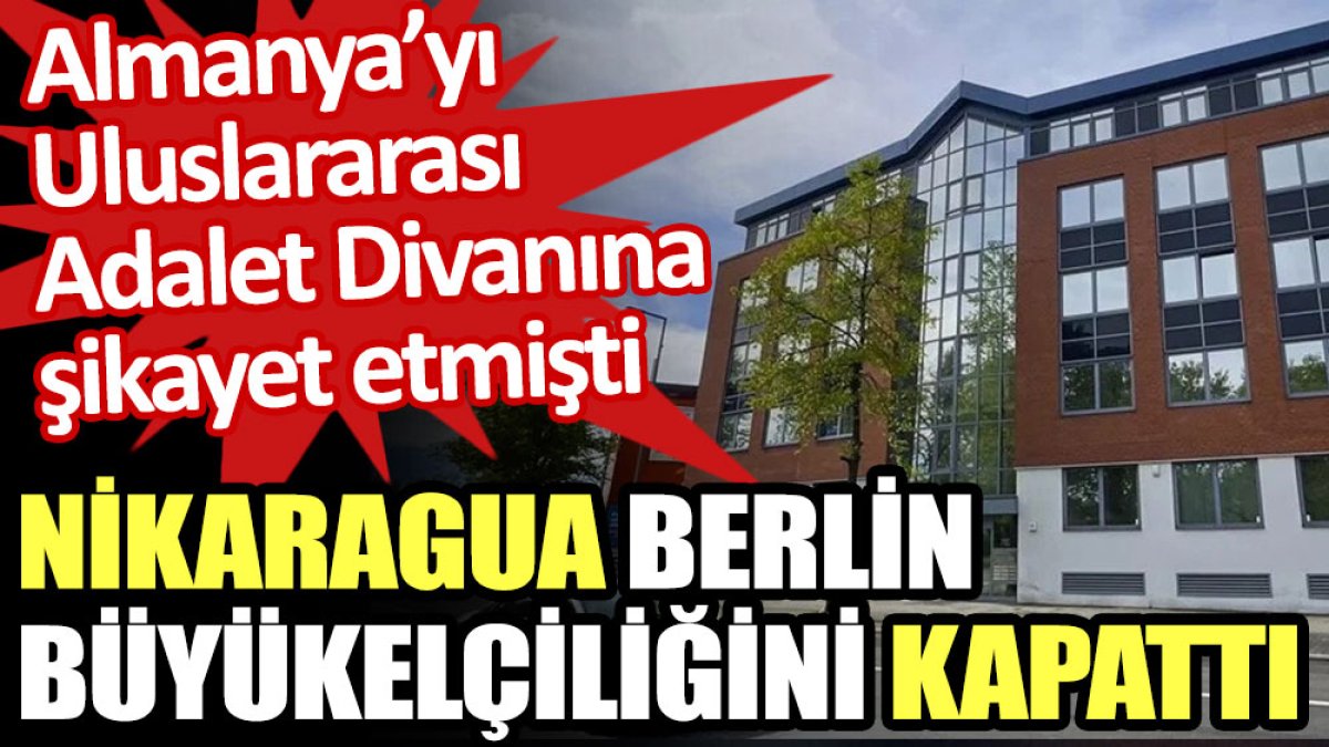 Nikaragua, Berlin Büyükelçiliğini kapattı. Almanya’yı Uluslararası Adalet Divanına şikayet etmişti