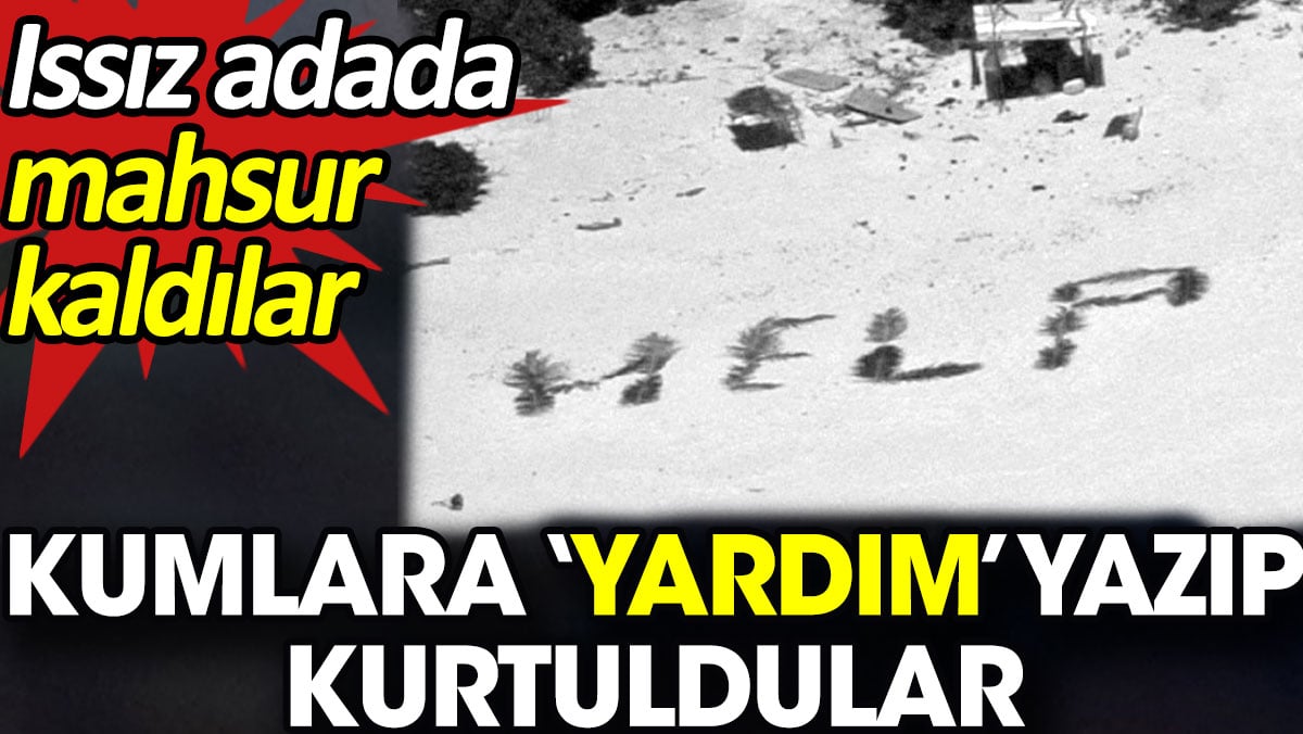 Issız adada mahsur kaldılar kumlara ‘Yardım’ yazıp kurtuldular