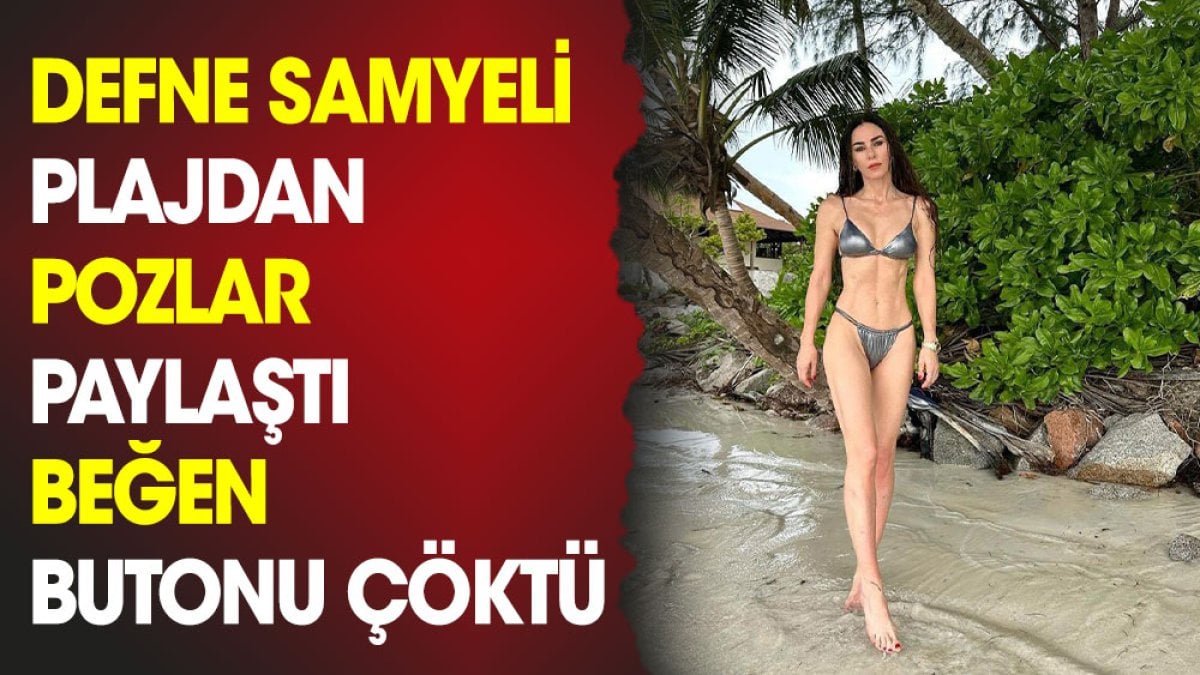 Defne Samyeli plajdan pozlar paylaştı beğen butonu çöktü