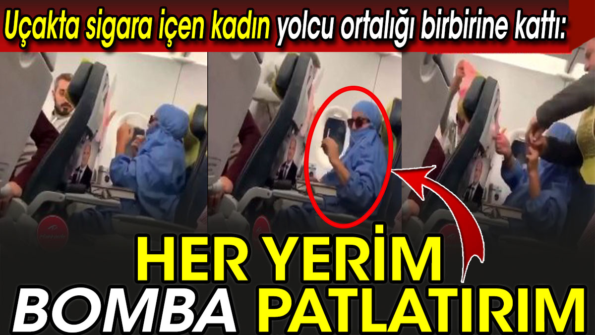 Uçakta sigara içen isteyen kadın yolcu ortalığı birbirine kattı: Her yerim bomba patlatırım