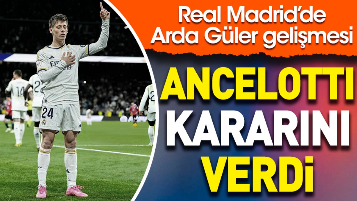 Real Madrid'de Arda Güler gelişmesi. Ancelotti kararını verdi