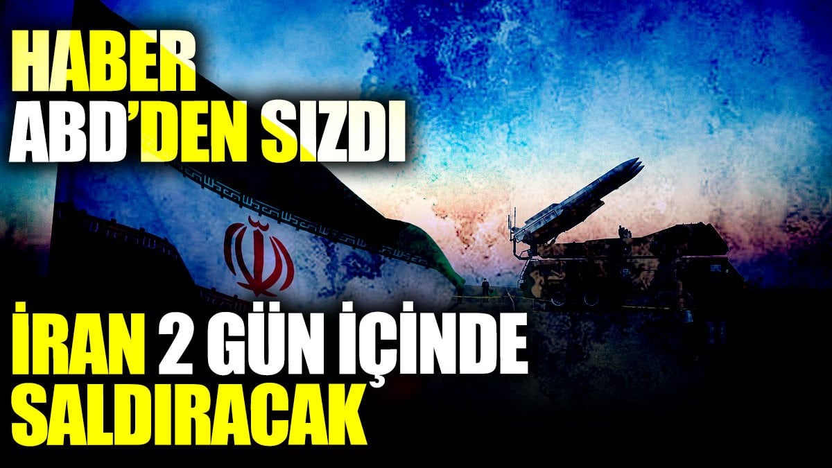 Haber ABD’den sızdı İran 2 gün içinde saldıracak