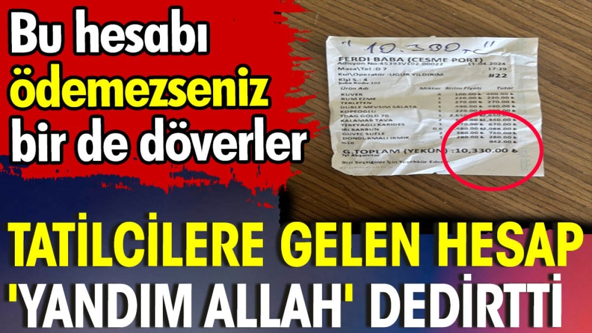 Tatilcilere gelen hesap 'Yandım Allah' dedirtti. Bu hesabı ödemezseniz bir de döverler