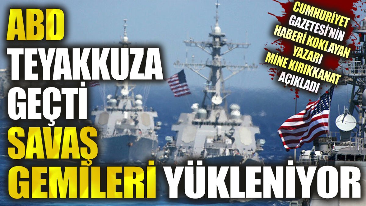 "ABD teyakkuza geçti. Savaş gemileri yükleniyor" Cumhuriyet Gazetesi'nin haberi koklayan yazarı Mine Kırıkkanat açıkladı