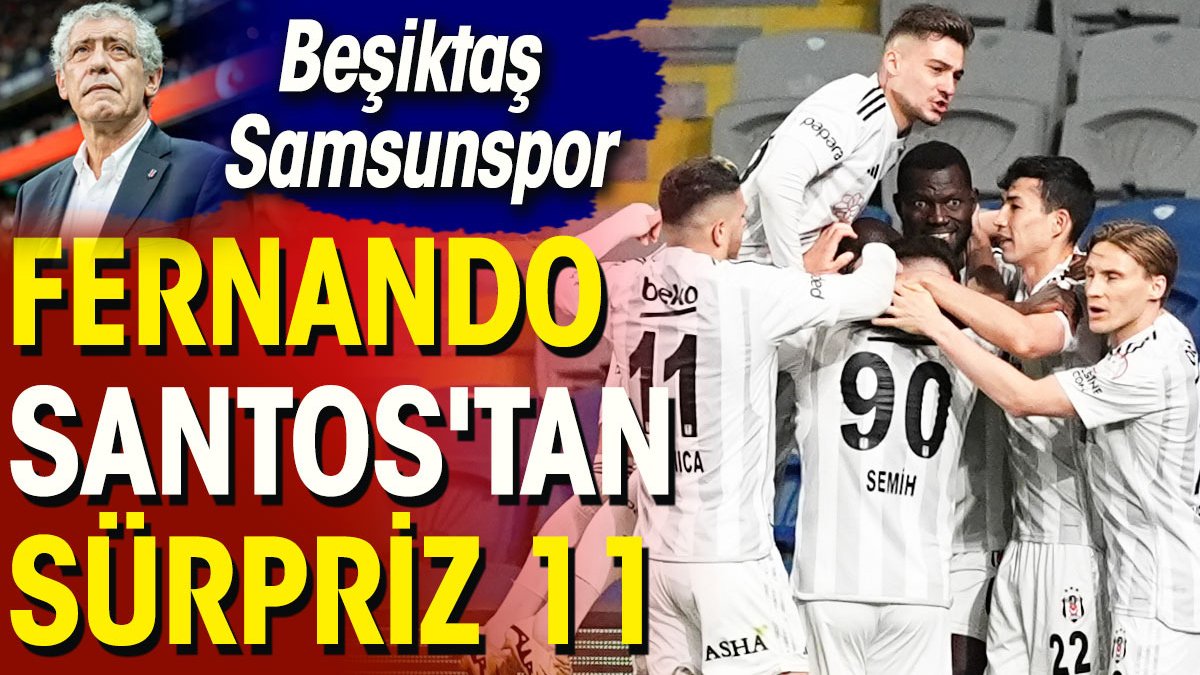 Beşiktaş Samsunspor ilk 11'ler belli oldu. Fernando Santos'tan sürpriz karar