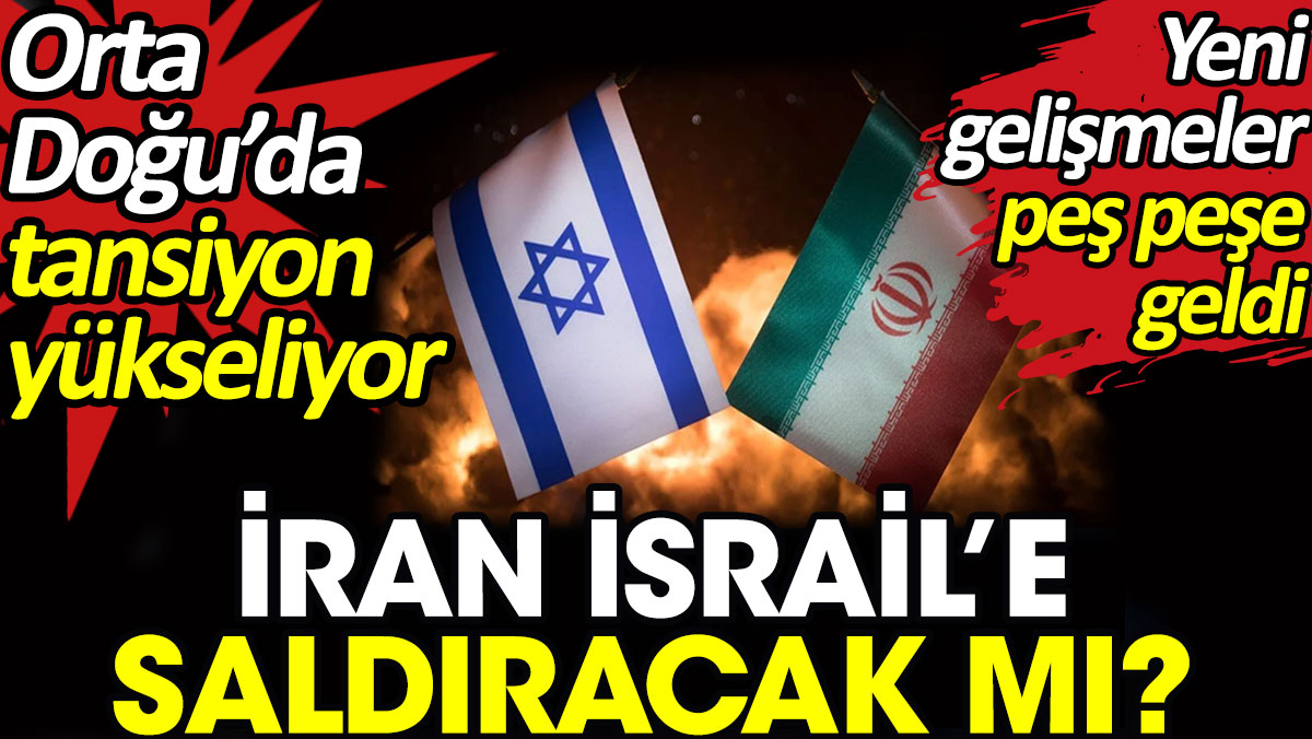 İran İsrail’e saldıracak mı? Orta Doğu’da tansiyon yükseliyor