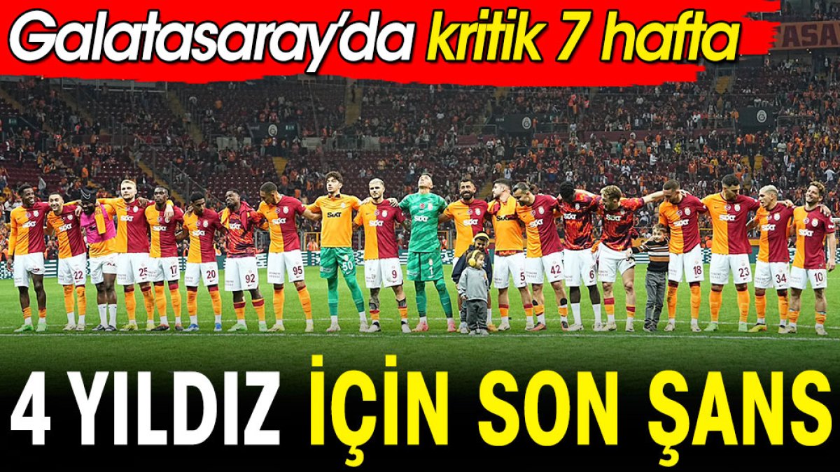 Galatasaray'ın 4 yıldızı için son şans. Kritik 7 hafta