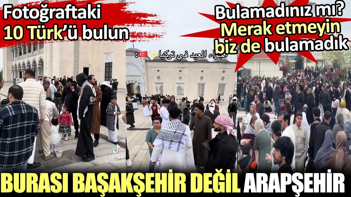 Burası Başakşehir değil Arapşehir. Fotoğraftaki 10 Türk'ü bulun