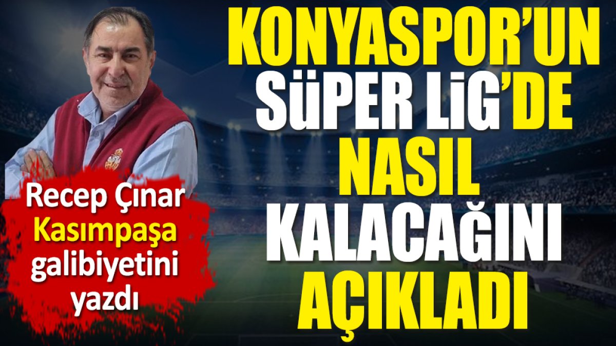 Konyaspor'un Süper Lig'de nasıl kalacağını açıkladı. Recep Çınar Kasımpaşa galibiyetini yazdı