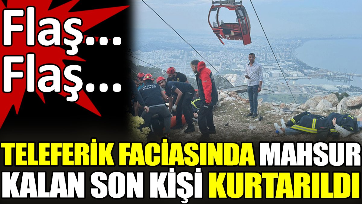 Son dakika... Teleferik faciasında mahsur kalan son kişi kurtarıldı