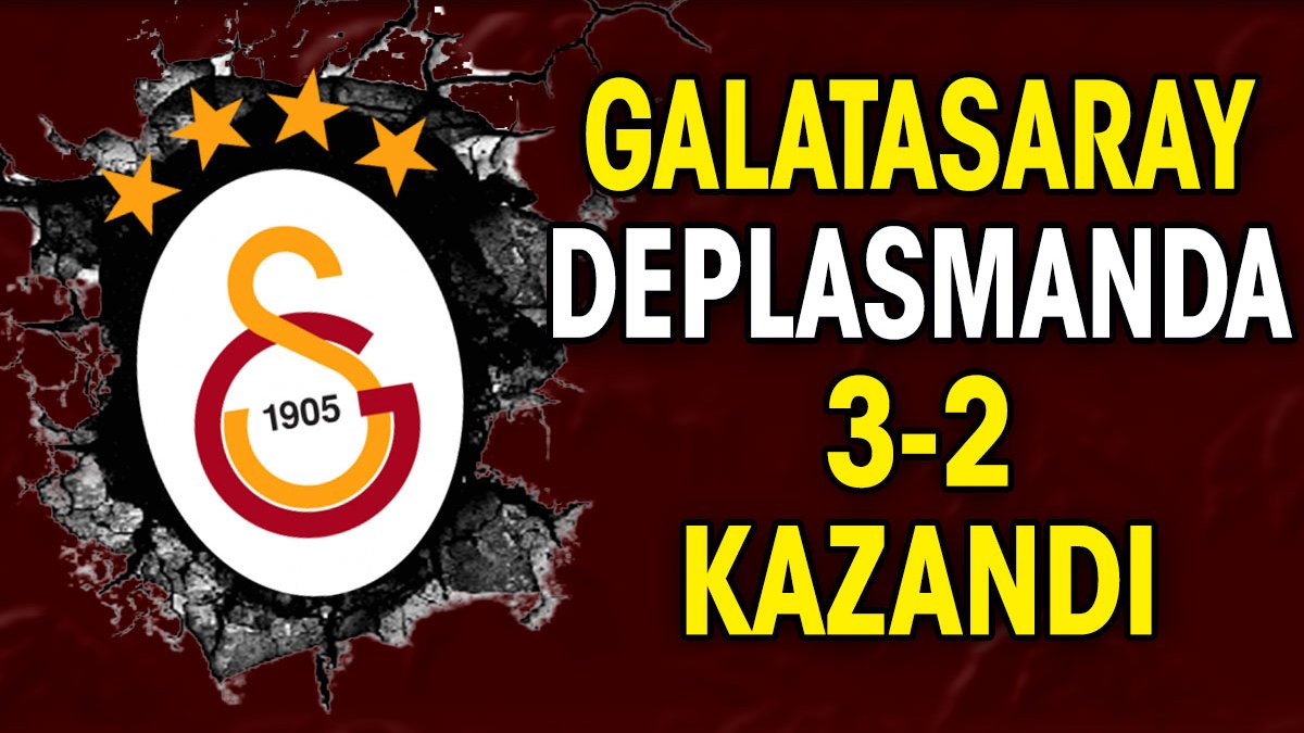 Galatasaray deplasmanda 3-2 kazandı