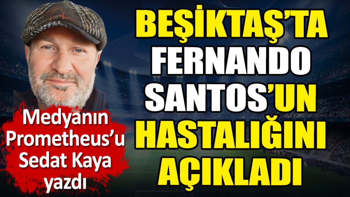 Beşiktaş'ta Fernando Santos'un hastalığını Sedat Kaya açıkladı