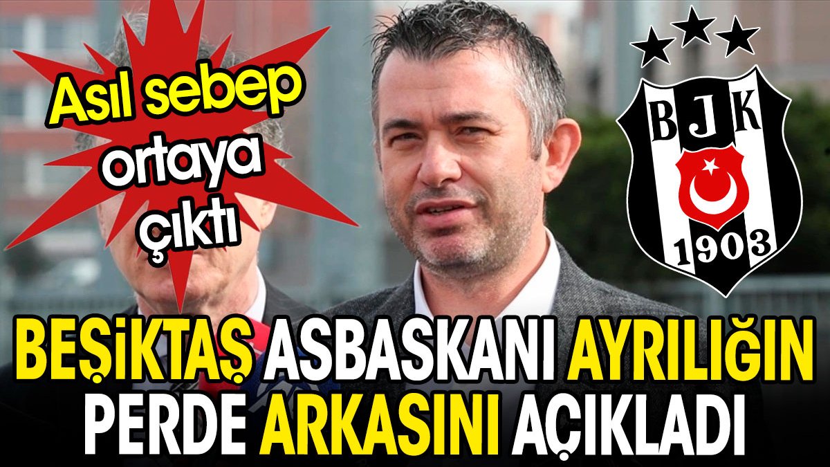 Beşiktaş Asbaşkanı ayrılığın perde arkasını açıkladı. Asıl sebep ortaya çıktı