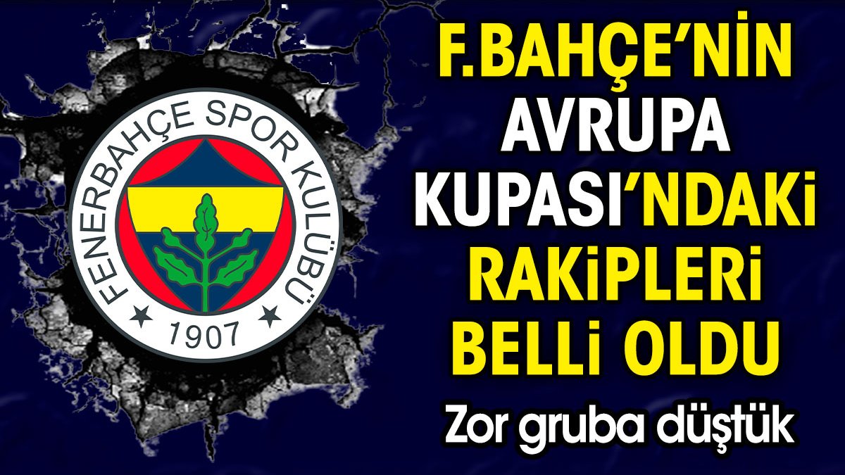 Fenerbahçe'nin Avrupa Kupası'ndaki rakipleri belli oldu. Zor gruba düştük