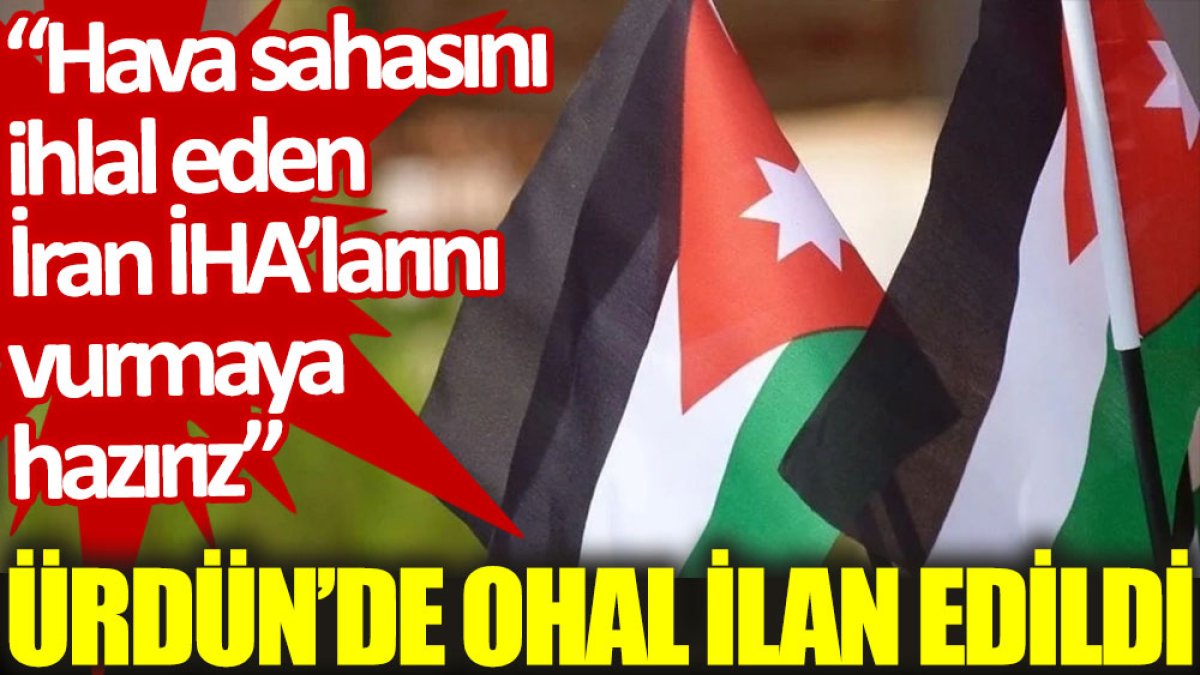 Ürdün’de OHAL ilan edildi: Hava sahasını ihlal eden İran İHA’larını vurmaya hazırız