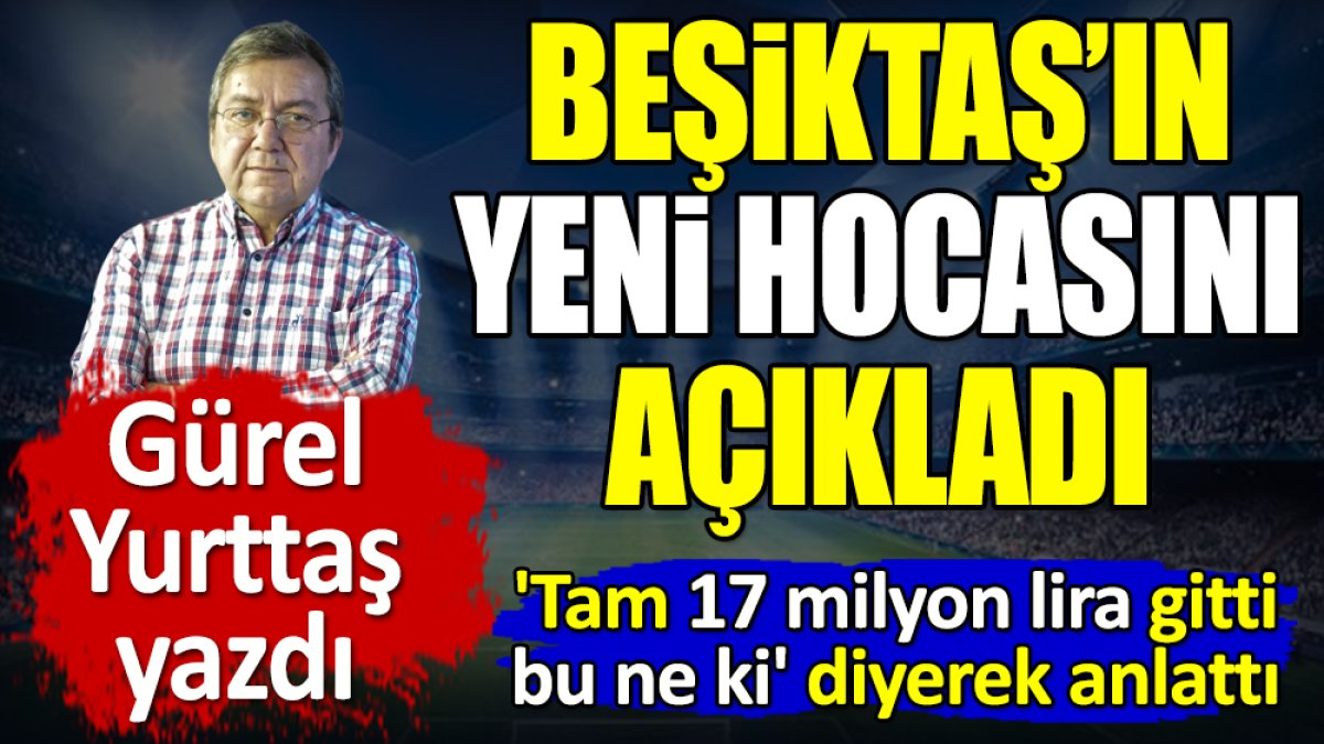 Beşiktaş'ın yeni hocasını Gürel Yurttaş açıkladı. 'Sakın bunu yapmayın' diyerek anlattı