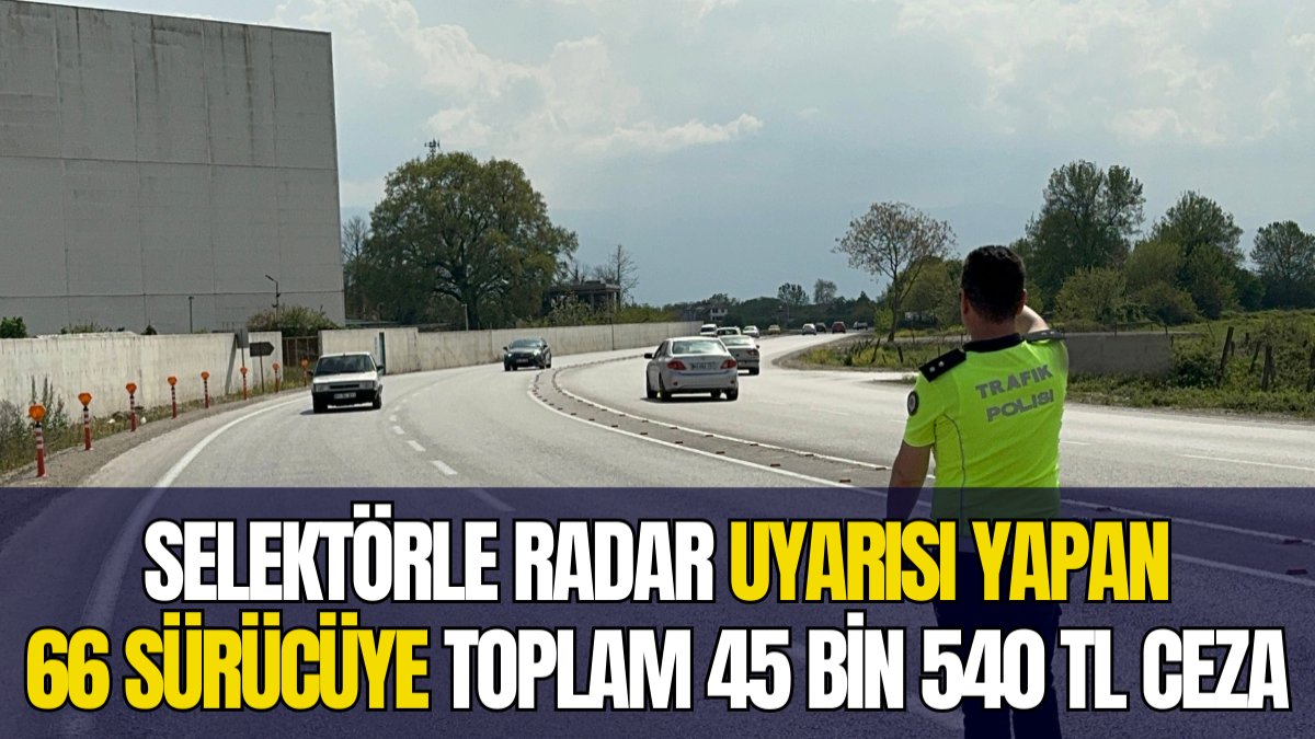 Selektörle radar uyarısı yapan 66 sürücüye toplamda 45 bin 540 TL ceza