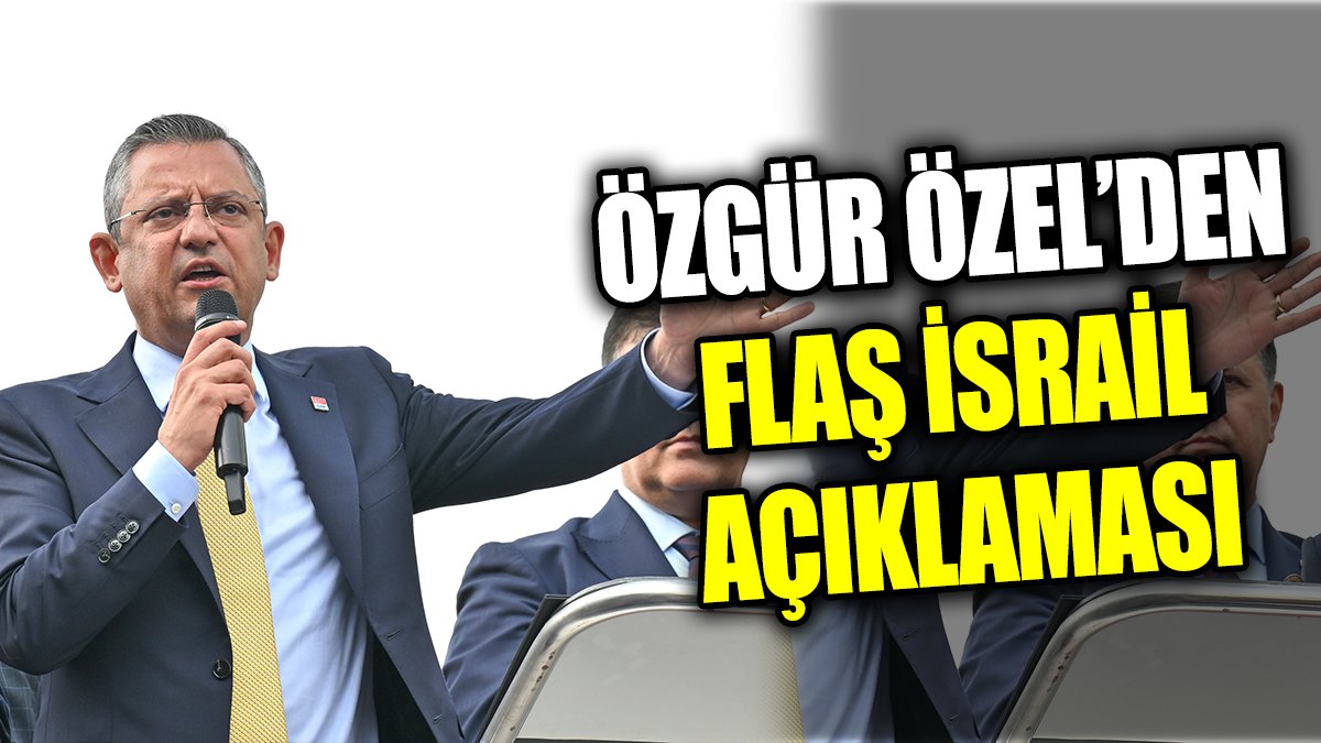 Özgür Özel'den flaş İsrail açıklaması