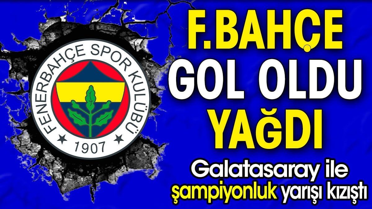 Fenerbahçe gol oldu yağdı. Galatasaray ile şampiyonluk yarışı kızıştı