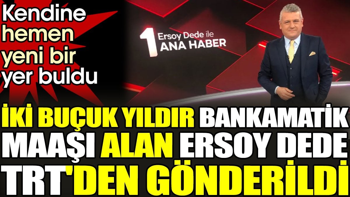 İki buçuk yıldır bankamatik maaşı alan Ersoy Dede TRT'den gönderildi. Kendine hemen yeni bir yer buldu