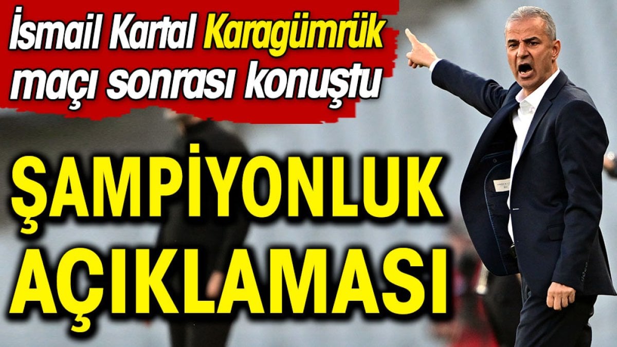 İsmail Kartal'dan şampiyonluk açıklaması