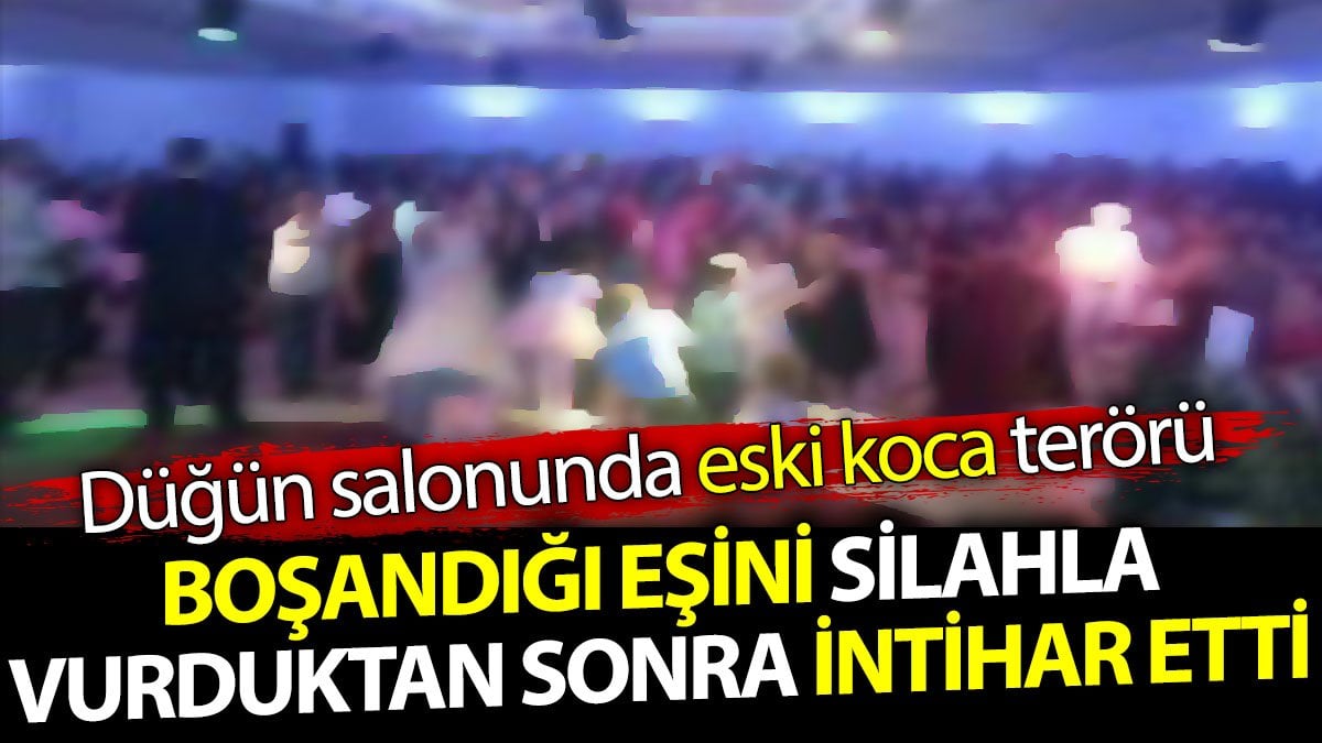 Eski eşini silahla vurduktan sonra intihar etti. Düğün salonunda eski koca terörü