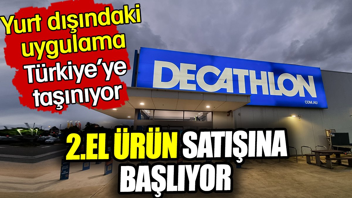 Decathlon, Türkiye’de 2.el ürün satışına başlıyor! Yurt dışındaki uygulama geliyor...