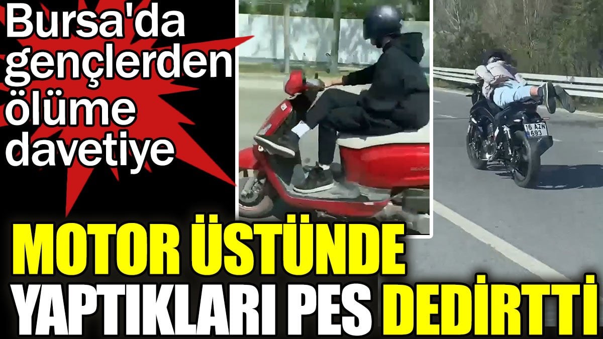 Motor üstünde yaptıkları pes dedirtti! Bursa'da gençlerden ölüme davetiye