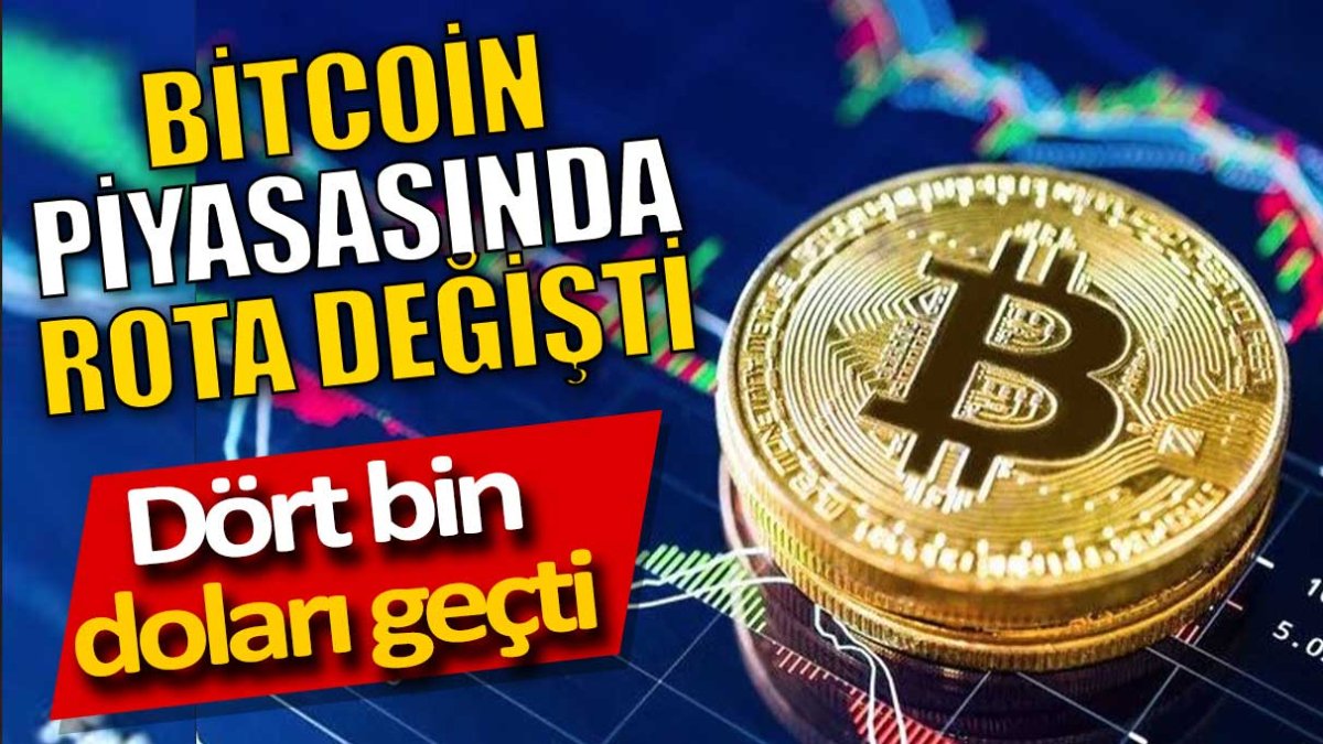 Bitcoin piyasasında rota değişti. Dört bin doları geçti