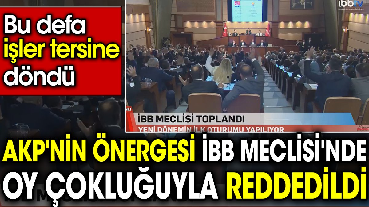 AKP'nin önergesi İBB Meclisi'nde oy çokluğuyla reddedildi. Bu defa işler tersine döndü