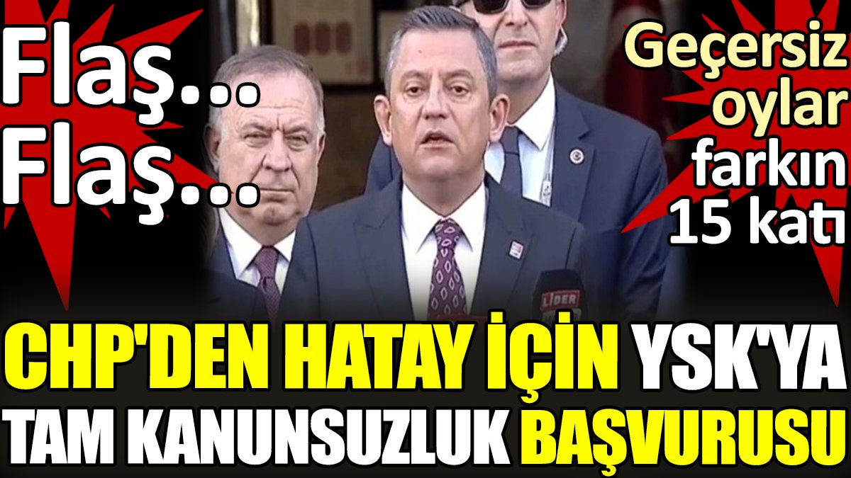 Son dakika.. CHP’den YSK’ya Hatay için tam kanunsuzluk itirazı