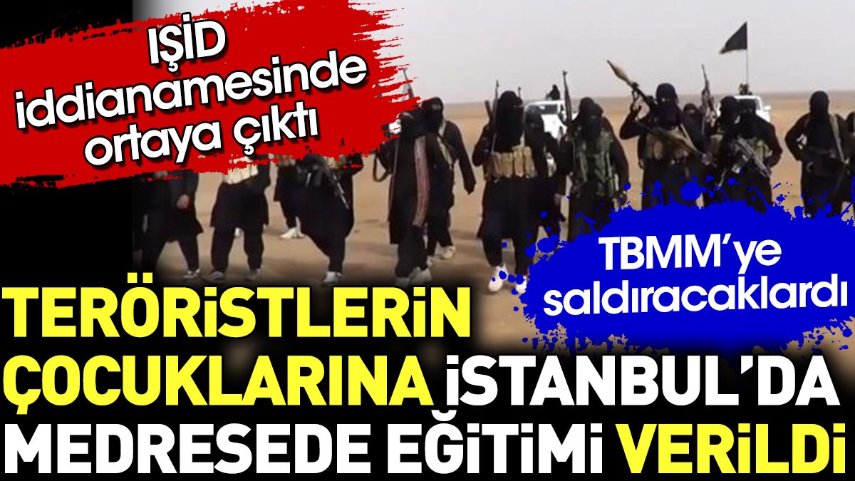 IŞİD'li teröristlerin çocuklarına İstanbul'da medresede eğitim verildiği ortaya çıktı. TBMM'ye saldıracaklardı