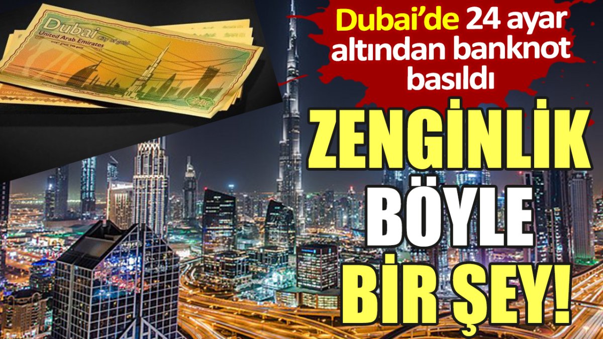 Dubai'de 24 ayar altından banknot basıldı. Zenginlik böyle bir şey!
