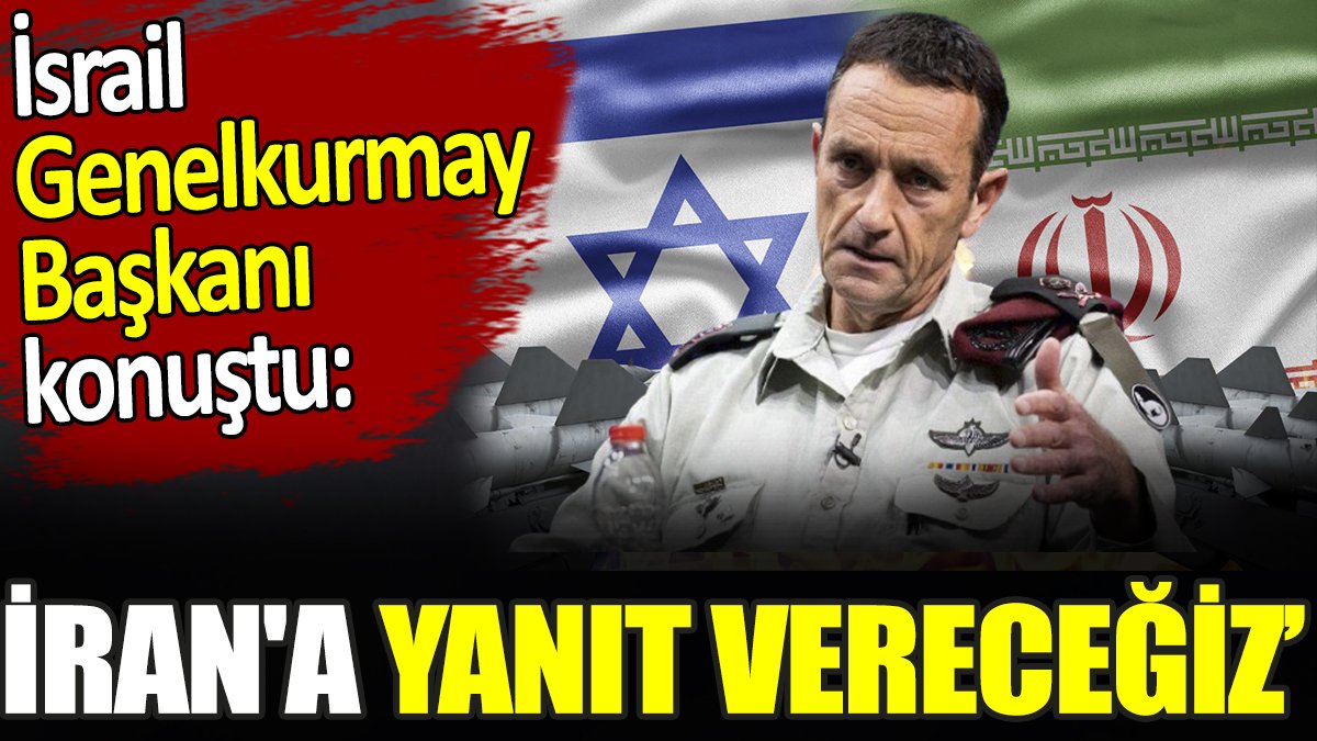 İsrail Genelkurmay Başkanı konuştu. ‘İran'a bir yanıt vereceğiz’