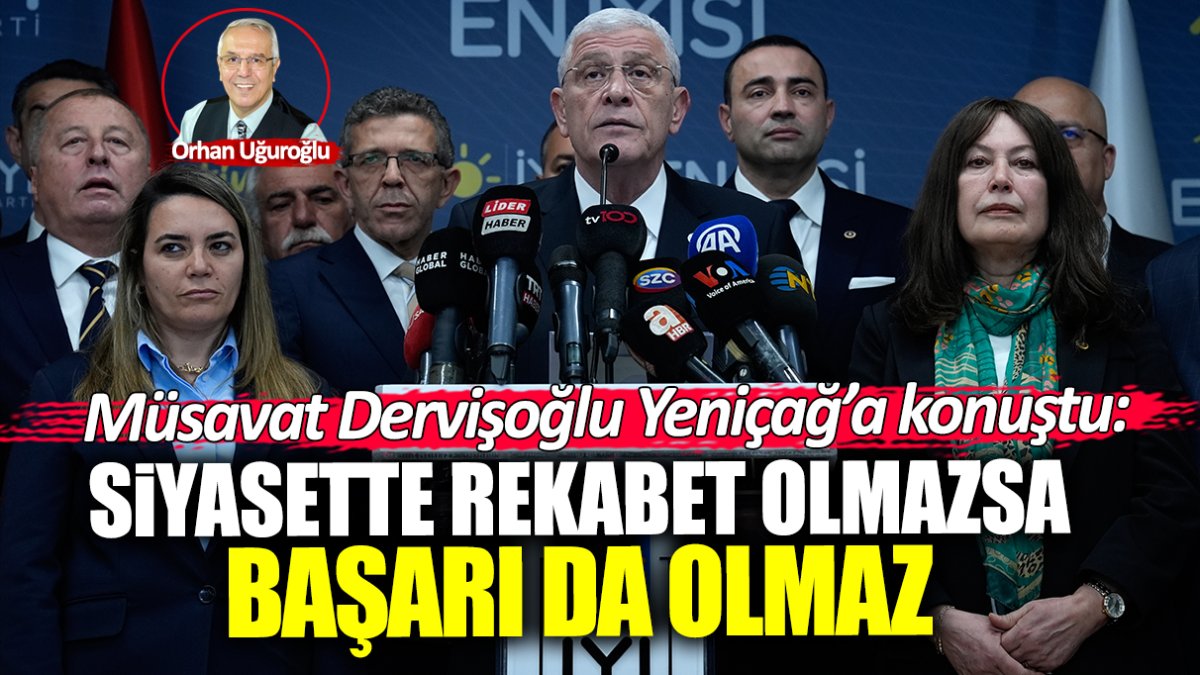 İYİ Parti TBMM Grup Başkanvekili ve İzmir Milletvekili Müsavat Dervişoğlu: Siyasette rekabet olmazsa başarı da olmaz…