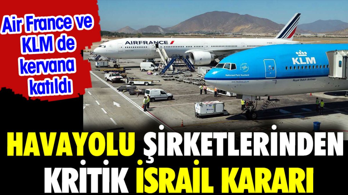 Hava yolu şirketlerinden kritik İsrail kararı. Air France ve KLM de kervana katıldı